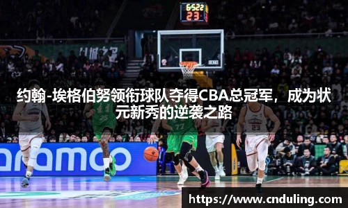 约翰-埃格伯努领衔球队夺得CBA总冠军，成为状元新秀的逆袭之路