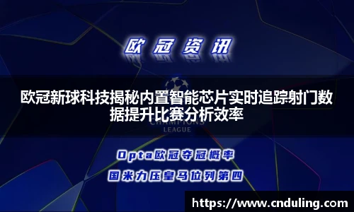 欧冠新球科技揭秘内置智能芯片实时追踪射门数据提升比赛分析效率