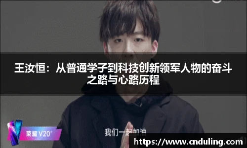 王汝恒：从普通学子到科技创新领军人物的奋斗之路与心路历程